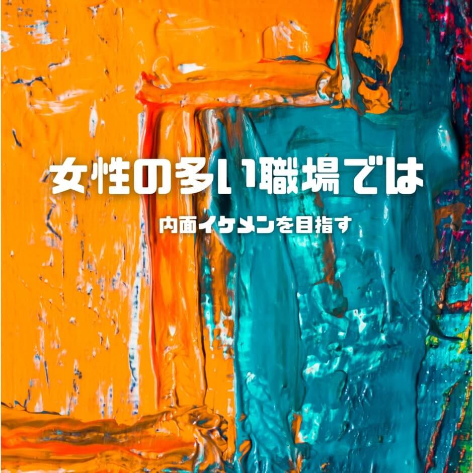 女性の多い職場では容姿イケメンと内面イケメン 男性が目指すならどっち 女社会を生きる